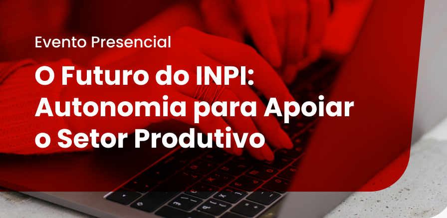 O Futuro do INPI: Autonomia para Apoiar o Setor Produtivo